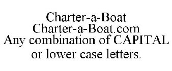 CHARTER-A-BOAT CHARTER-A-BOAT.COM ANY COMBINATION OF CAPITAL OR LOWER CASE LETTERS.