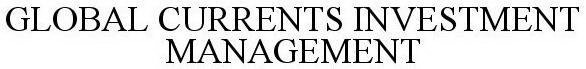 GLOBAL CURRENTS INVESTMENT MANAGEMENT