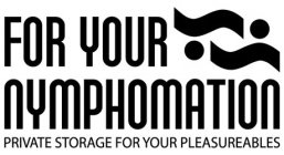 FOR YOUR NYMPHOMATION PRIVATE STORAGE FOR YOUR PLEASURABLES