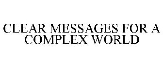 CLEAR MESSAGES FOR A COMPLEX WORLD