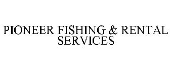 PIONEER FISHING & RENTAL SERVICES