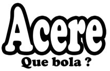 ACERE QUE BOLA?