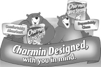 CHARMIN DESIGNED, WITH YOU IN MIND. COMFORTABLY ABSORBENT CHARMIN ULTRA SOFT CHARMIN ULTRA STRONG DEPENDABLY CLEAN