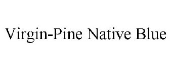 VIRGIN-PINE NATIVE BLUE