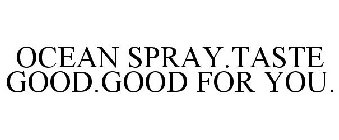 OCEAN SPRAY.TASTE GOOD.GOOD FOR YOU.