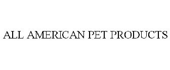 ALL AMERICAN PET PRODUCTS