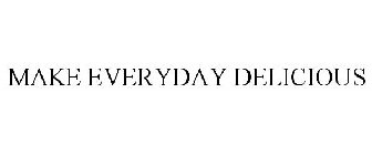 MAKE EVERYDAY DELICIOUS