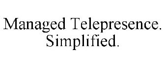 MANAGED TELEPRESENCE. SIMPLIFIED.