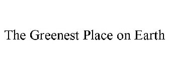THE GREENEST PLACE ON EARTH