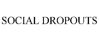 SOCIAL DROPOUTS