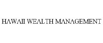 HAWAII WEALTH MANAGEMENT