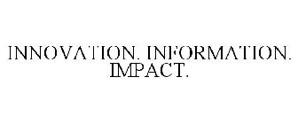 INNOVATION. INFORMATION. IMPACT.