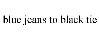 BLUE JEANS TO BLACK TIE