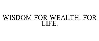 WISDOM FOR WEALTH. FOR LIFE.