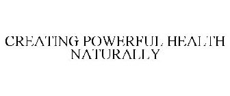 CREATING POWERFUL HEALTH NATURALLY