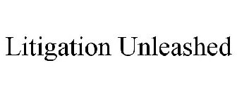 LITIGATION UNLEASHED