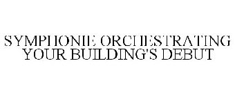 SYMPHONIE ORCHESTRATING YOUR BUILDING'S DEBUT