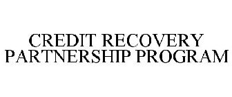 CREDIT RECOVERY PARTNERSHIP PROGRAM