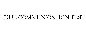 TRUE COMMUNICATION TEST