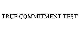 TRUE COMMITMENT TEST