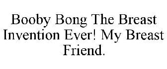 BOOBY BONG THE BREAST INVENTION EVER! MY BREAST FRIEND.