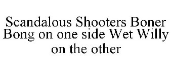 SCANDALOUS SHOOTERS BONER BONG ON ONE SIDE WET WILLY ON THE OTHER