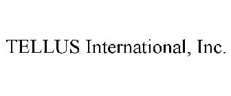 TELLUS INTERNATIONAL, INC.