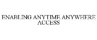 ENABLING ANYTIME ANYWHERE ACCESS