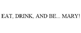 EAT, DRINK, AND BE... MARY!
