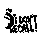 I DON'T RECALL