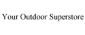 YOUR OUTDOOR SUPERSTORE