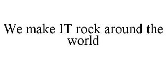 WE MAKE IT ROCK AROUND THE WORLD