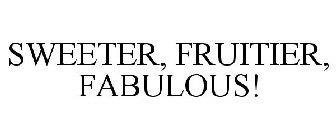 SWEETER, FRUITIER, FABULOUS!