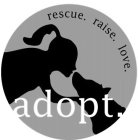 RESCUE. RAISE. LOVE. ADOPT.