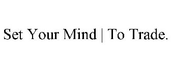 SET YOUR MIND | TO TRADE.