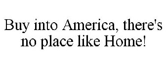 BUY INTO AMERICA, THERE'S NO PLACE LIKE HOME!