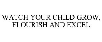 WATCH YOUR CHILD GROW, FLOURISH AND EXCEL