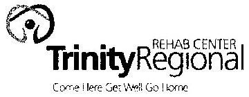 TRINITY REGIONAL REHAB CENTER COME HERE GET WELL GO HOME