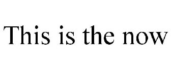 THIS IS THE NOW