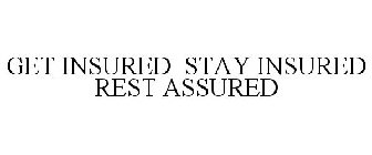 GET INSURED STAY INSURED REST ASSURED