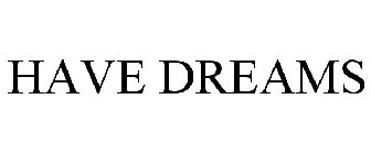 HAVE DREAMS