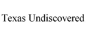 TEXAS UNDISCOVERED