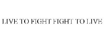 LIVE TO FIGHT FIGHT TO LIVE