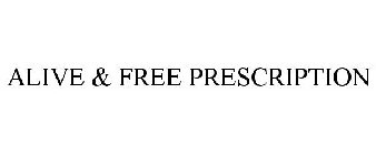 ALIVE & FREE PRESCRIPTION