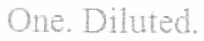 ONE. DILUTED.