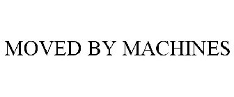 MOVED BY MACHINES