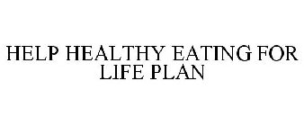 HELP HEALTHY EATING FOR LIFE PLAN