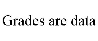GRADES ARE DATA