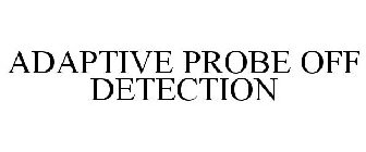 ADAPTIVE PROBE OFF DETECTION