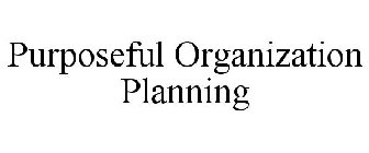 PURPOSEFUL ORGANIZATION PLANNING